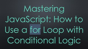 Mastering JavaScript: How to Use a for Loop with Conditional Logic