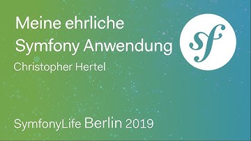 Meine ehrliche Symfony Anwendung (Christopher Hertel) - SymfonyLive Berlin 2019