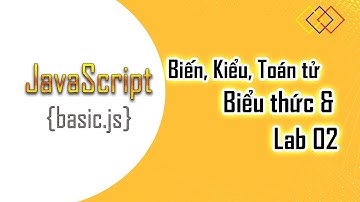 Lab 02 & Biến, Kiểu Dữ Liệu, Toán Tử, Biểu Thức | JavaScript Cơ Bản