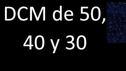DCM de 50 , 40 y 30 . Divisor comun mayor . DCM(50 , 40 , 30) , procedimiento