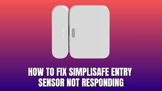 How to Fix SimpliSafe Entry Sensor Not Responding 2026