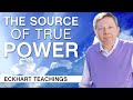 The Source of True Power | Eckhart Teachings