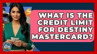 What Is The Credit Limit For Destiny Mastercard? - Ask Your Bank Teller