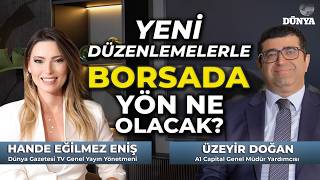 Üzeyir DOĞAN / Yeni Düzenlemelerle Borsada Yön Ne Olacak? Ekonomiye Dair / Hande EĞİLMEZ ENİŞ