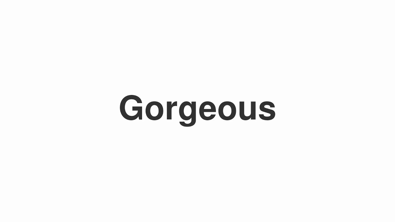 How to Pronounce "Gorgeous"