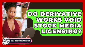 Do Derivative Works Void Stock Media Licensing? - Video And Design Saas Solutions