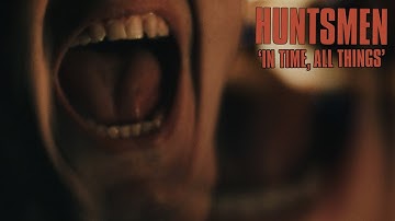 HUNTSMEN - IN TIME, ALL THINGS (OFFICIAL VIDEO)