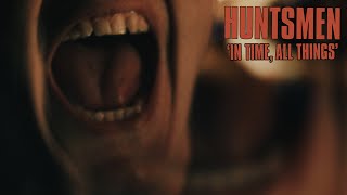 HUNTSMEN - IN TIME, ALL THINGS (OFFICIAL VIDEO)