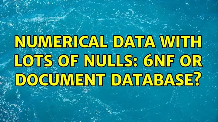 Numerical data with lots of NULLs: 6NF or document...