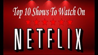 Netflix top 10 original shows 2017 must watch with rating