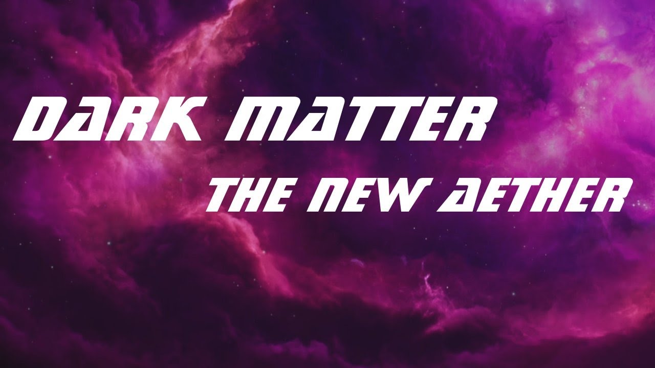 Dark Matter - the new Aether (History Lesson)