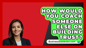How Would You Coach Someone Else On Building Trust? - BusinessGuide360.com