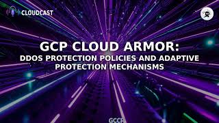GCP Cloud Armor: DDoS Protection Policies and Adaptive Protection Mechanisms