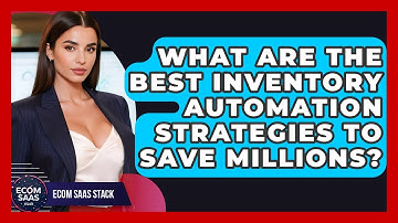 What Are The Best Inventory Automation Strategies To Save Millions? - Ecom SaaS Stack