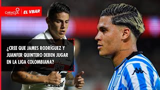 🔴 EL VBAR - ¿Cree que James Rodríguez y JuanFer Quintero deben jugar en la liga colombiana?