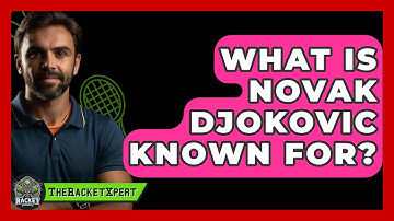 What Is Novak Djokovic Known For? - The Racket Xpert