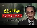 رحلة الإنسان بعد الموت حياة البرزخ كما يوضحها د مصطفى محمود 
