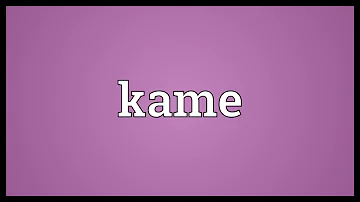 Kame Meaning