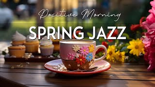 Spring Jazz  Jazz Relaxing Music & Positive Bossa Nova Instrumental for Good Mood