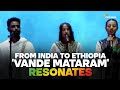 Ethiopian Singers Perform Vande Mataram India S Spirit Echoes Abroad Ethiopian Singers Perform Vande Mataram India S Spirit Echoes Abroad