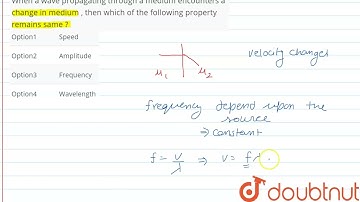 When a wave propagatingthrough a medium encounters a change in medium , then which of the follow...