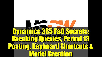 Dynamics 365 F&O Secrets: Breaking Queries, Period 13 Posting, Keyboard Shortcuts & Model Creation