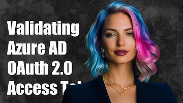 Validating Azure AD OAuth 2.0 Access Tokens in Web API: A Complete Guide