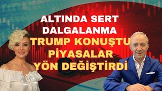ALTINDA SERT DALGALANMA TRUMP KONUŞTU PİYASALAR YÖN DEĞİŞTİRDİ