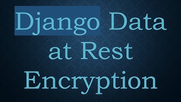 Django Data at Rest Encryption