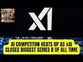 Ai competition heats up as xai closes biggest series b of all time