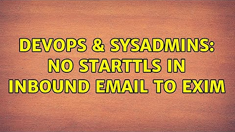 DevOps & SysAdmins: No STARTTLS in inbound email to exim