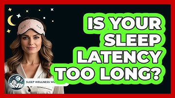 Is Your Sleep Latency Too Long? - Sleep Wellness Workshop