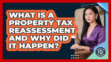What Is A Property Tax Reassessment And Why Did It Happen? - Property Taxes Uncovered