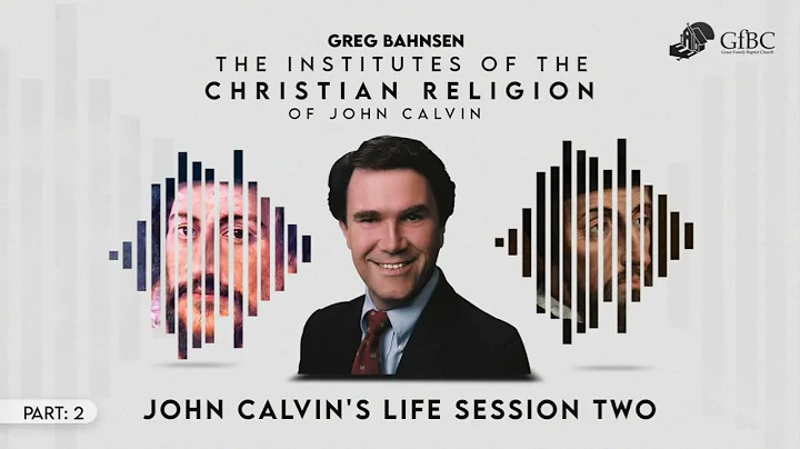 Calvin's Institutes Part 2 : John Calvin's Life -  Session 2       l       Greg Bahnsen