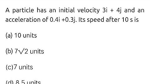 #neet2025 A particle has an initial velocity 3i + 4j and an acceleration of 0.4i +0.3j. Its