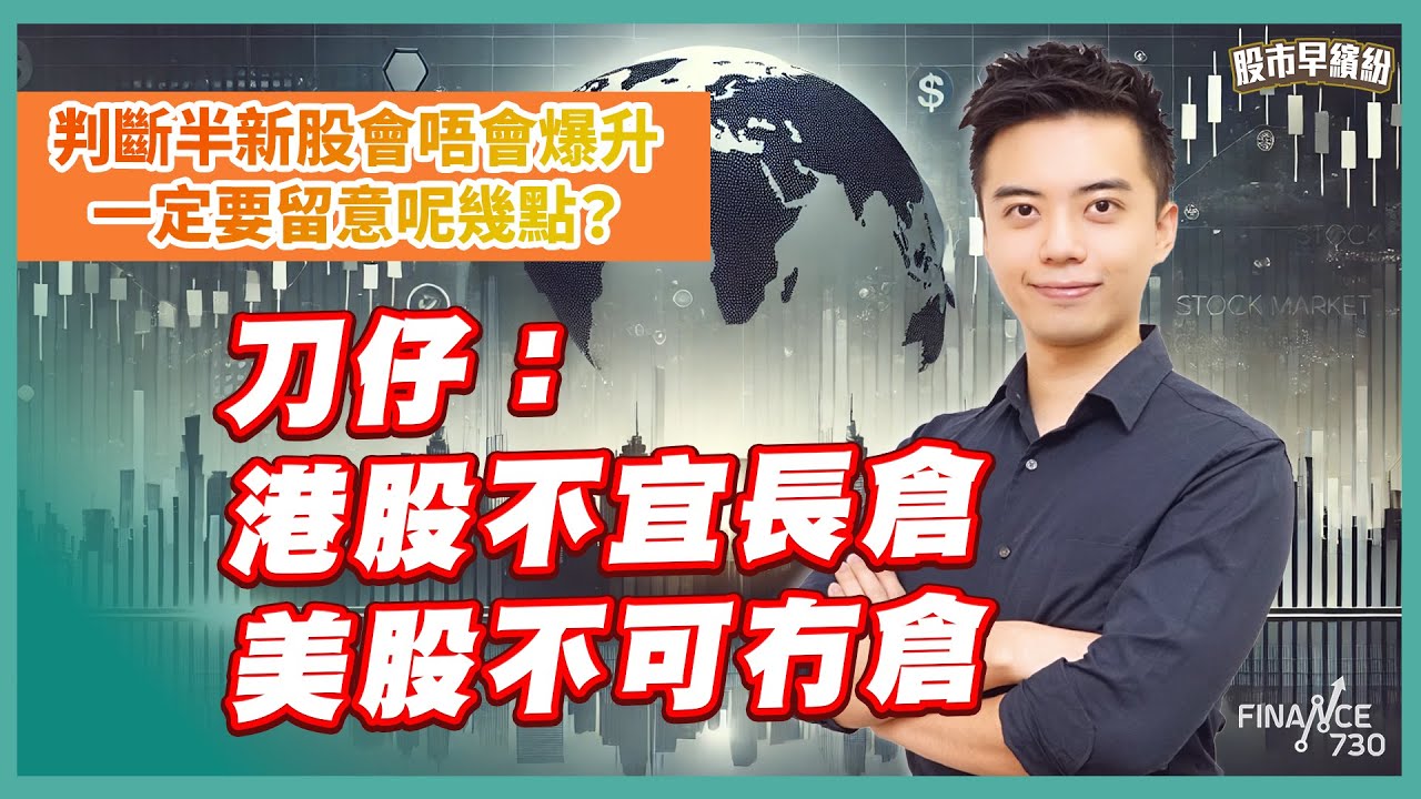 港股升市短炒策略！美股全面做造好！刀仔：港股不宜長倉，美股不可冇倉！點樣判斷半新股會唔會爆升？要留意呢幾點？嚴選港股黑馬股，刀仔：竟然係領展《股市早繽紛》陳刀仔  20250512