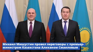Михаил Мишустин провел переговоры с премьер-министром Казахстана Алиханом Смаиловым
