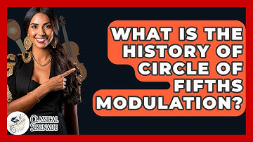 What Is The History Of Circle Of Fifths Modulation? - Classical Serenade
