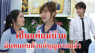 หนังสั้น เป็นแค่แม่บ้าน ฉันทนคบด้วยก็บุญมากแล้ว!! | CVM Film