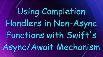 Using Completion Handlers in Non-Async Functions with Swift