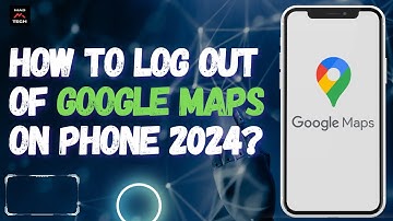 How To Log Out Of Google Maps on Phone 2024?