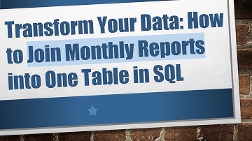 Transform Your Data: How to Join Monthly Reports into One Table in SQL