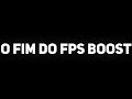 O FIM DO FPS BOOST...
