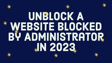 How To Unblock A Website Blocked by Administrator in 2023 [ NEW METHODS ]