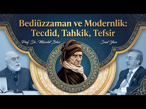 Prof. Dr. Mücahit Bilici | Bediüzzaman ve Modernlik: Tecdid, Tahkik, Tefsir