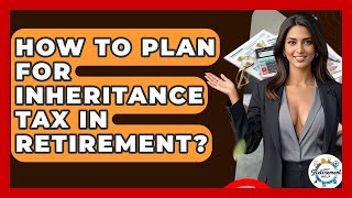 How To Plan For Inheritance Tax In Retirement? - Get Retirement Help Inheritance Tax Without A Will Get Retirement Help