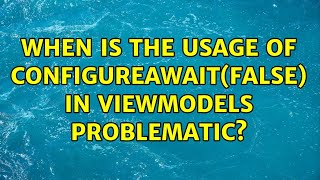 When is the Usage of ConfigureAwait(false) in ViewModels problematic?