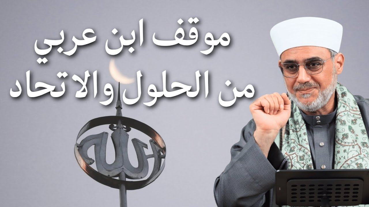 موقف ابن عربي من الحلول والاتحاد، وهل يناقضه القول بوحدة الوجود؟ جواب الشيخ سعيد فودة