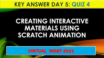 VIRTUAL INSET 2021|ANSWER KEY |Day 5| QUIZ 4: Creating Interactive Materials Using Scratch Animation