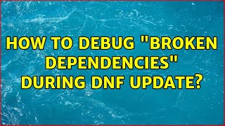 How to debug broken dependencies during dnf update